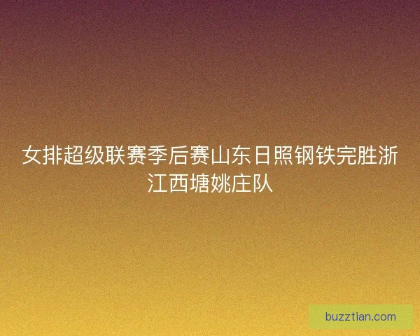 女排超级联赛季后赛山东日照钢铁完胜浙江西塘姚庄队